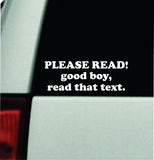 Please Read Good Boy Car Decal Bumper Sticker Truck Mirror Window Windshield Girls Funny Meme Cute