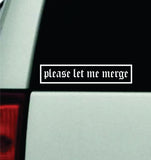 Please Let Me Merge Car Decal Truck Window Windshield JDM Bumper Sticker Vinyl Quote Girls Men Funny Trendy Meme Racing Club Sadboyz