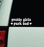 Pretty Girls Park Bad Car Decal Truck Window Windshield Rearview Mirror JDM Sun Visor Bumper Sticker Vinyl Quote Boy Girls Funny Mom Milf Women Trendy Groovy Teen