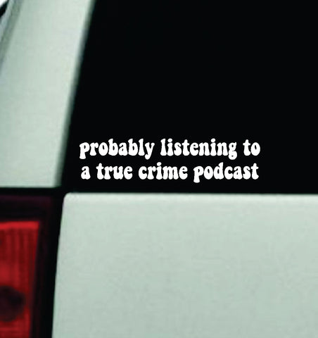 Probably Listening To A True Crime Podcast Car Decal Truck Window Windshield Mirror JDM Bumper Sticker Vinyl Quote Girls Trendy Men Funny