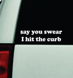 Say You Swear I Hit The Curb Car Decal Bumper Sticker Truck Mirror Window Windshield Girls Funny Meme
