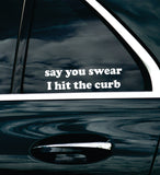 Say You Swear I Hit The Curb Car Decal Bumper Sticker Truck Mirror Window Windshield Girls Funny Meme