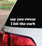 Say You Swear I Hit The Curb Car Decal Bumper Sticker Truck Mirror Window Windshield Girls Funny Meme