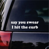 Say You Swear I Hit The Curb Car Decal Bumper Sticker Truck Mirror Window Windshield Girls Funny Meme
