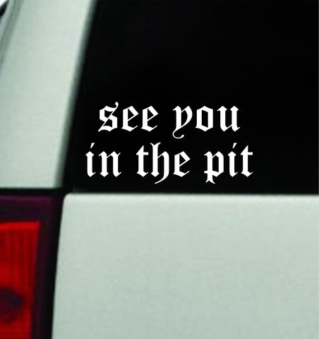 See You In The Pit Car Decal Truck Mirror Window Windshield JDM Bumper Sticker Vinyl Quote Men Girls Emo Music Hardcore Blegh Mosh