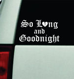 So Long and Good Night V2 Car Decal Truck Mirror Window Windshield Bumper Sticker Men Girls Blegh Goth Hardcore Metal Emo Music