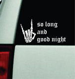 So Long And Good Night Car Decal Truck Mirror Window Windshield Bumper Sticker Music Hardcore Blegh Goth Metal Emo