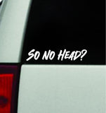 So No Head Car Decal Truck Window Windshield JDM Bumper Sticker Vinyl Quote Girls Funny Trendy Meme Racing Club