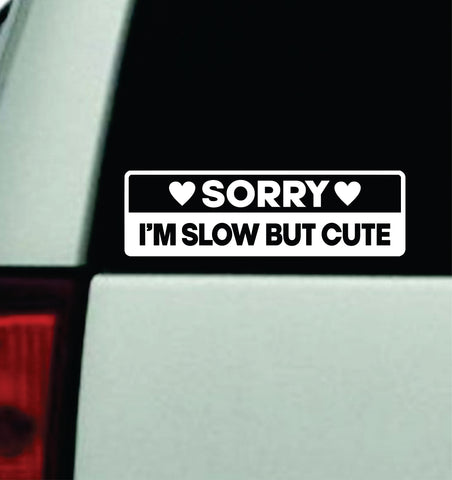 Sorry I'm Slow But Cute Car Decal Truck Mirror Window Windshield Bumper Sticker Men Girls Funny Cute