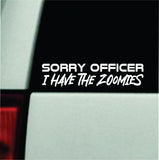Sorry Officer I Have The Zoomies Car Decal Bumper Sticker Truck Mirror Window Windshield Girls Cute
