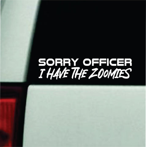 Sorry Officer I Have The Zoomies Car Decal Bumper Sticker Truck Mirror Window Windshield Girls Cute