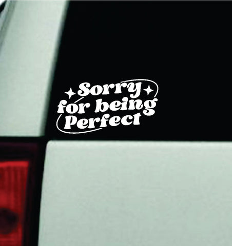 Sorry For Being Perfect Car Decal Truck Window Windshield Rearview Mirror JDM Bumper Sticker Vinyl Quote Funny Girls Milf Women Trendy Aesthetic Groovy Cute