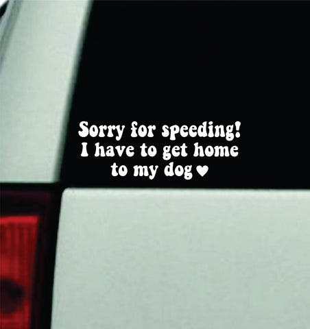 Sorry For Speeding Home Dog Car Decal Truck Window Windshield JDM Mirror Bumper Sticker Vinyl Quote Boy Girls Funny Trendy Cute Aesthetic Animals Pets Puppy Paw Print