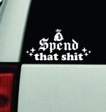 Spend That Shit Car Decal Bumper Sticker Truck Mirror Window Windshield Funny Girls Meme