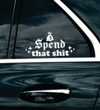Spend That Shit Car Decal Bumper Sticker Truck Mirror Window Windshield Funny Girls Meme