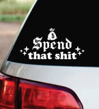 Spend That Shit Car Decal Bumper Sticker Truck Mirror Window Windshield Funny Girls Meme