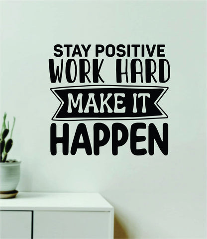Stay Positive Work Hard Make It Happen V4 Wall Decal Home Decor Art Sticker Vinyl Quote Inspirational Positive Affirmation Mental Health School
