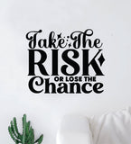 Take The Risk or Lose The Chance V3 Wall Decal Home Decor Art Sticker Vinyl Quote Inspirational Motivation Positive Affirmations Mental Health (Copy)