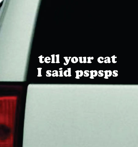 Tell Your Cat I Said Pspsps Car Decal Truck Mirror Window Windshield Bumper Sticker Men Girls Funny Pets Animals
