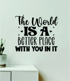 The World Is A Better Place With You In It Wall Decal Home Decor Art Sticker Vinyl Quote Inspirational Positive Affirmation Mental Health