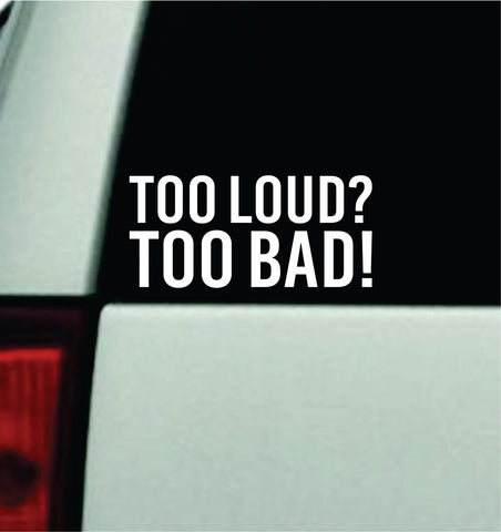 Too Loud Too Bad Car Decal Truck Mirror Window Windshield JDM Bumper Sticker Vinyl Quote Men Funny