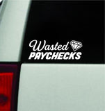 Wasted Paychecks V2 Car Decal Truck Window Windshield JDM Bumper Sticker Vinyl Quote Girls Funny Racing Club Sadboyz Union Jobs Work Hard