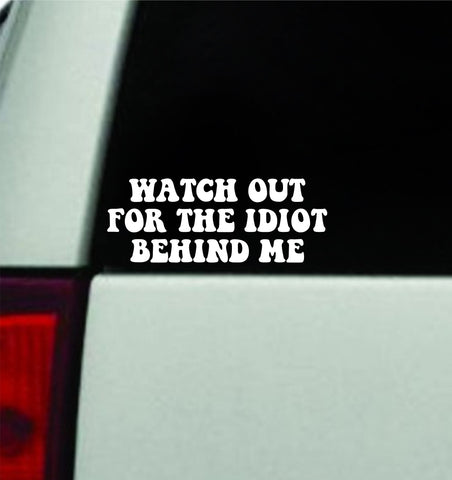 Watch Out For The Idiot Behind Me V2 Car Decal Truck Window Windshield Rearview Mirror JDM Sun Visor Bumper Sticker Vinyl Quote Boy Girls Funny Mom Milf Women Trendy Groovy Teen