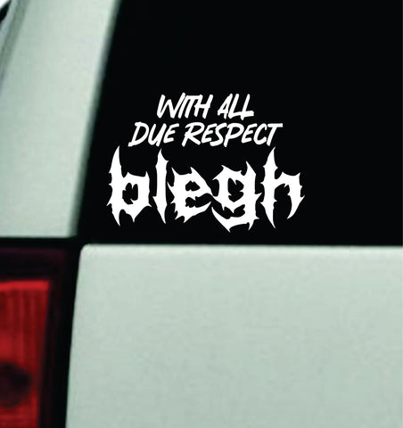 With All Due Respect Blegh Car Decal Truck Window Windshield JDM Bumper Sticker Vinyl Quote Men Girls Emo Goth Hardcore Music Mosh