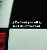Yes I Cut You Off Car Decal Truck Mirror Window Windshield Bumper Sticker Men Girls Funny Meme