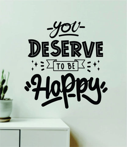 You Deserve To Be Happy Wall Decal Home Decor Art Sticker Vinyl Quote Inspirational Motivation Positive Affirmations Mental Health