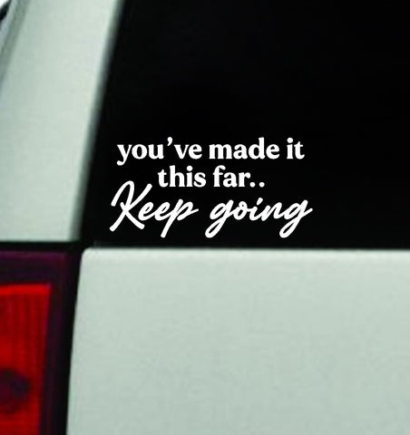 You've Made It This Far Keep Going Car Decal Truck Window Windshield Mirror JDM Bumper Sticker Vinyl Quote Girls Mental Health Awareness