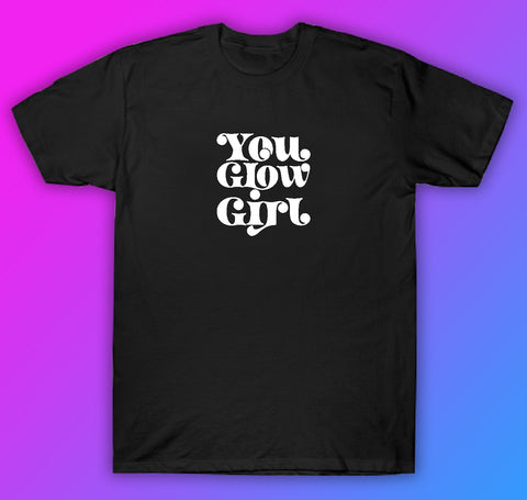 You Glow Girl Tshirt Shirt T-Shirt Clothing Gift Men Girls Trendy Mom Cute Motivational