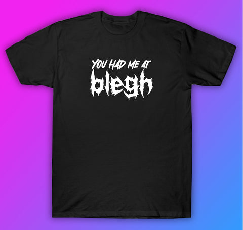 You Had Me At Blegh Tshirt Shirt T-Shirt Clothing Gift Men Girls Trendy Music Metal Screamo Goth Emo Hardcore Metal