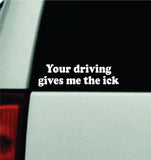 Your Driving Gives Me The Ick Car Decal Truck Mirror Window Windshield JDM Bumper Sticker Vinyl Quote Men Girls Funny