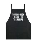 Your Opinion Wasn't In The Recipe Apron Kitchen Cook Grill Bake BBQ Barbeque Chef Men Women Mom Dad Family Food Gift Funny