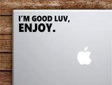 I'm Good Luv Enjoy Laptop Wall Decal Sticker Vinyl Art Quote Macbook Apple Decor Car Window Truck Teen Inspirational Girls Funny Future Rap