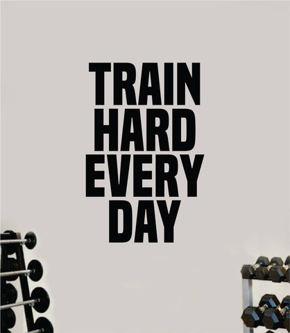 Train Hard Every Day Decal Sticker Wall Vinyl Art Wall Bedroom Room Home Decor Inspirational Motivational Teen Sports Gym Fitness Health Last Name Personalized Customized