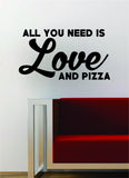 All You Need is Love and Pizza Inspirational Quote Decal Sticker Wall Vinyl Art Words Decor Food Funny Kitchen