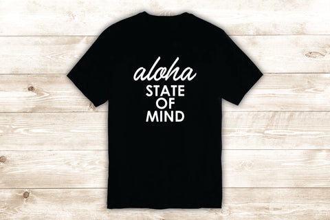 Aloha State of Mind T-Shirt Tee Shirt Vinyl Heat Press Custom Inspirational Quote Teen Kids Sports Hawaii Surf Beach