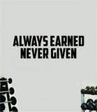 Always Earned Never Given Quote Wall Decal Sticker Vinyl Art Decor Bedroom Room Boy Girl Inspirational Motivational Gym Fitness Health Exercise Lift Beast Workout Sports