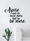 Aspire To Be More Quote Wall Decal Sticker Bedroom Room Art Vinyl Inspirational Motivational Kids Teen School Sports Gym Office Baby Nursery