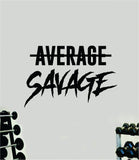 Average Savage Wall Decal Sticker Vinyl Art Wall Bedroom Room Home Decor Inspirational Motivational Teen Sports Gym Lift Weights Fitness Workout Men Girls Health