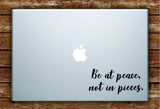 Be At Peace Not In Pieces Laptop Apple Macbook Quote Wall Decal Sticker Art Vinyl Beautiful Inspirational