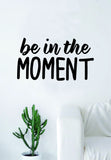 Be in the Moment Quote Wall Decal Sticker Bedroom Living Room Art Vinyl Beautiful Inspirational