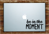 Be in the Moment Laptop Apple Macbook Quote Wall Decal Sticker Art Vinyl Beautiful Inspirational Cute Adventure