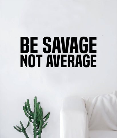 Be Savage Not Average Decal Sticker Wall Vinyl Art Wall Bedroom Room Decor Motivational Inspirational Teen Funny