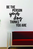 Be the Person Your Dog Quote Decal Sticker Wall Vinyl Art Words Decor Gift Funny Animal Puppy