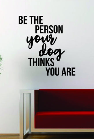Be the Person Your Dog Quote Decal Sticker Wall Vinyl Art Words Decor Gift Funny Animal Puppy