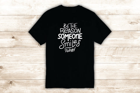 Be the Reason Someone Smiles Today T-Shirt Tee Shirt Vinyl Heat Press Custom Inspirational Quote Teen Motivational Good Vibes Happy