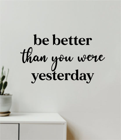 Be Better Than You Were Yesterday Wall Decal Home Decor Vinyl Art Sticker Bedroom Quote Nursery Baby Teen Boy Girl School Inspirational Motivational Gym Fitness
